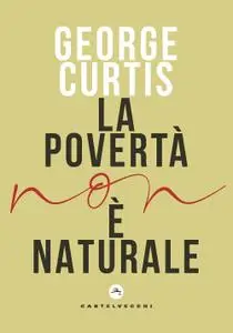 George Curtis - La povertà non è naturale