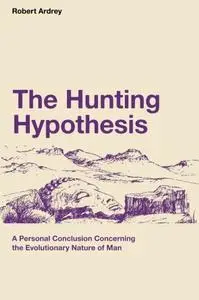 The Hunting Hypothesis: A Personal Conclusion Concerning the Evolutionary Nature of Man