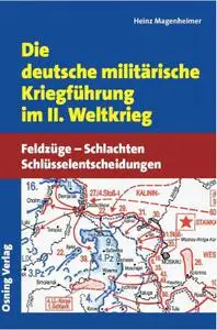 Heinz Magenheimer - Die deutsche militärische Kriegsführung im II. Weltkrieg