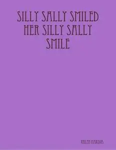 «Silly Sally Smiled Her Silly Sally Smile» by Kalen Marquis