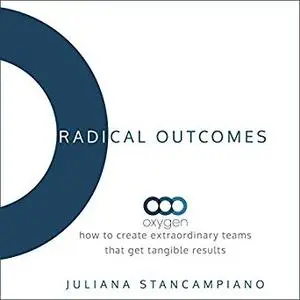 Radical Outcomes: How to Create Extraordinary Teams That Get Tangible Results [Audiobook]