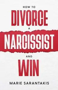 Marie Sarantakis, "How to Divorce a Narcissist and Win"