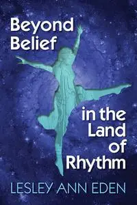 «Beyond Belief in the Land of Rhythm» by Lesley Ann Eden