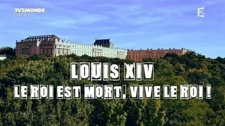 TV5Monde Secrets d'Histoire - Louis XIV, le Roi est mort, vive le Roi (2015)