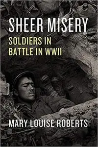 Sheer Misery: Soldiers in Battle in WWII
