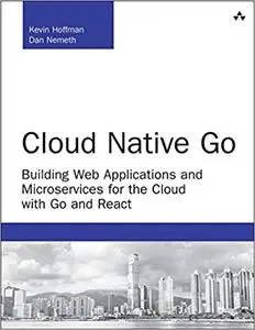 Cloud Native Go: Building Web Applications and Microservices for the Cloud with Go and React (Repost)