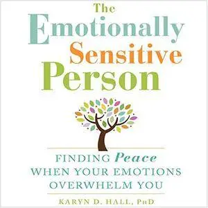 The Emotionally Sensitive Person: Finding Peace When Your Emotions Overwhelm You [Audiobook]