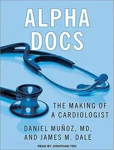 Alpha Docs: The Making of a Cardiologist [Audiobook]