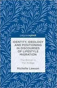 Identity, Ideology and Positioning in Discourses of Lifestyle Migration