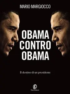 Mario Margiocco - Obama contro Obama. Il destino di un presidente