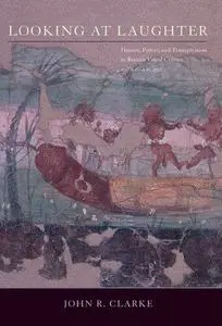 Looking at Laughter: Humor, Power, and Transgression in Roman Visual Culture, 100 B.C.- A.D. 250