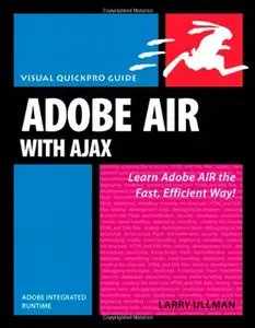 Adobe AIR (Adobe Integrated Runtime) with Ajax: Visual QuickPro Guide (Repost)