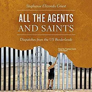 All the Agents and Saints: Dispatches from the US Borderlands (Audiobook)