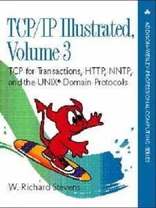 TCP/IP Illustrated: v. 3: TCP for Transactions, HTTP, NNTP and the Unix Domain Protocols (Repost)