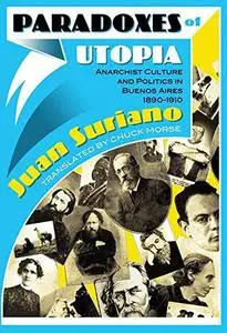 Paradoxes of utopia : anarchist culture and politics in Buenos Aires, 1890-1910