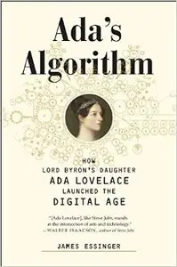 ADA's Algorithm: How Lord Byron's Daughter ADA Lovelace Launched the Digital Age