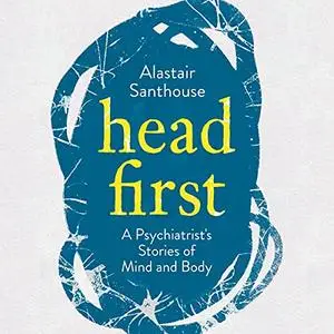 Head First: A Psychiatrist's Stories of Mind and Body AKA Head First: How the Mind Heals the Body [Audiobook]