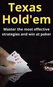 Texas Hold'em: Master the most effective strategies and win at poker (Master Poker and win games)