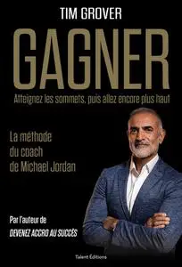 Tim Grover, "Gagner: Atteignez les sommets, puis allez encore plus haut - La méthode du coach de Michael Jordan"