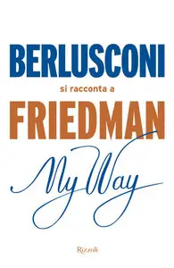 Alan Friedman - My Way. Berlusconi si racconta