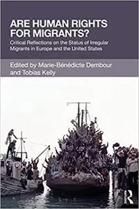Are Human Rights for Migrants?: Critical Reflections on the Status of Irregular Migrants in Europe and the United States