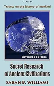 Secret Research of Ancient Civilizations: Travels on the history of mankind