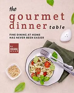 The Gourmet Dinner Table: Fine Dining at Home has Never Been Easier