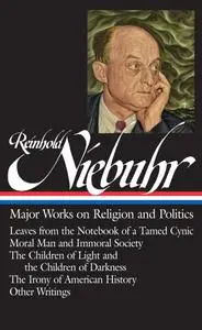 Reinhold Niebuhr: Major Works on Religion and Politics (Library of America #263)