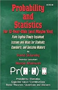 Probability and Statistics for 12-Year-Olds (and Maybe You): Plain English Simply Explained