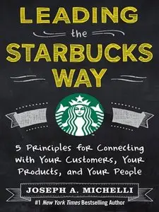 Leading the Starbucks Way: 5 Principles for Connecting with Your Customers, Your Products and Your People (repost)