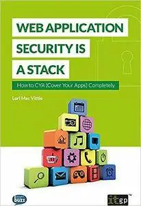 Web Application Security is a Stack: How to CYA (cover your apps) completely