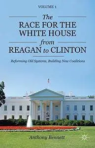 The Race for the White House from Reagan to Clinton: Reforming Old Systems, Building New Coalitions