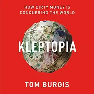 Kleptopia: How Dirty Money Is Conquering the World [Audiobook]