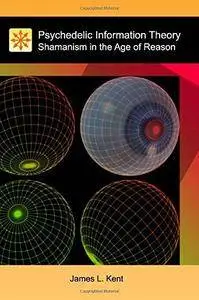 Psychedelic Information Theory: Shamanism in the Age of Reason