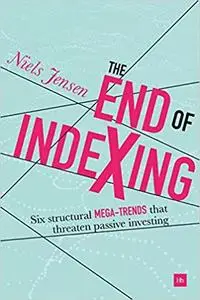 The End of Indexing: Six structural mega-trends that threaten passive investing