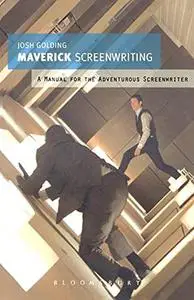 Maverick Screenwriting: A Manual for the Adventurous Screenwriter