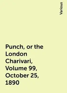 «Punch, or the London Charivari, Volume 99, October 25, 1890» by Various