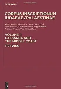 Caesarea and the Middle Coast: 1121-2160 (Corpus Inscriptionum Judaeae/Palaestinae)