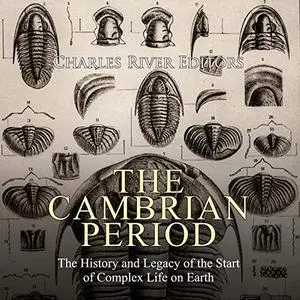 The Cambrian Period: The History and Legacy of the Start of Complex Life on Earth [Audiobook]