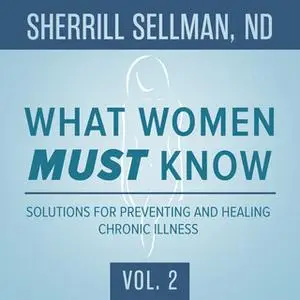 «What Women MUST Know, Vol. 2» by Sherrill Sellman, ND