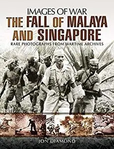 The Fall of Malaya and Singapore: Rare Photographs from Wartime Archives (Images of War)