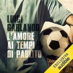 «L'amore ai tempi di Pablito» by Luigi Garlando