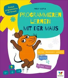 Programmieren lernen mit der Maus: Der Start in die Programmierung mit Scratch