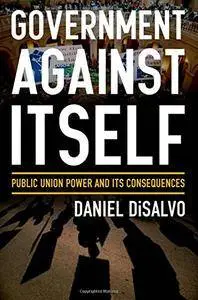 Government against Itself: Public Union Power and Its Consequences