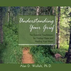 «Understanding Your Grief» by Alan D. Wolfelt