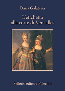 L'etichetta alla corte di Versailles - Daria Galateria