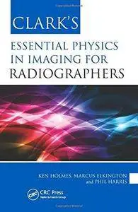 Clark's Essential Physics in Imaging for Radiographers (Clark's Essential Guides) (Repost)