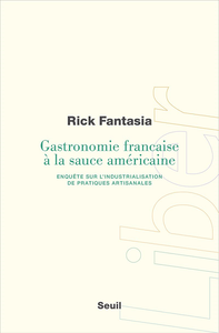 Gastronomie française à la sauce américaine : Enquête sur l'industrialisation de pratiques artisanal - Rick Fantasia