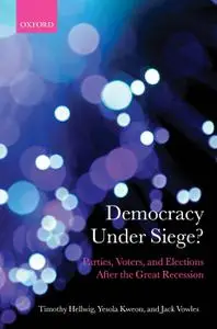 Democracy Under Siege?: Parties, Voters, and Elections After the Great Recession (Comparative Study of Electoral Systems)