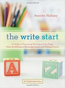 The Write Start: A Guide to Nurturing Writing at Every Stage, from Scribbling to Forming Letters and Writing Stories